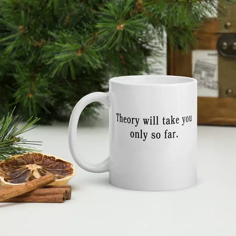 Theory Will Take You Only So Far Mug